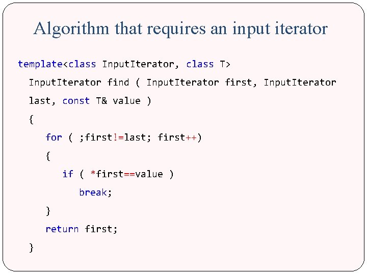 Algorithm that requires an input iterator template<class Input. Iterator, class T> Input. Iterator find