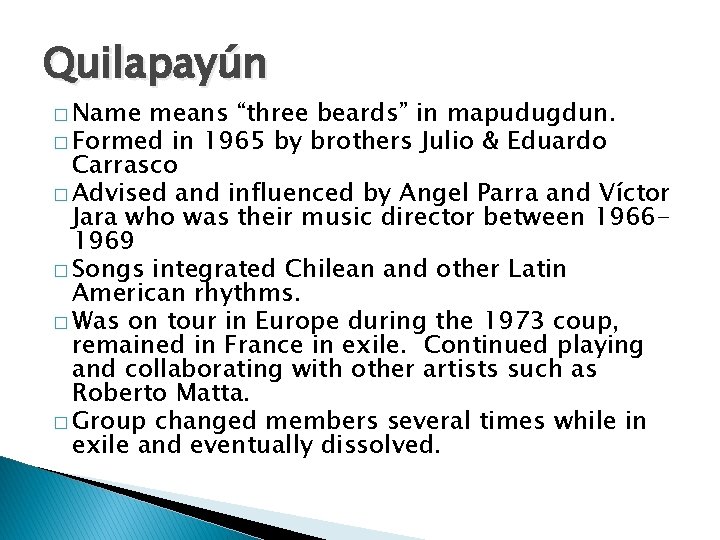 Quilapayún � Name means “three beards” in mapudugdun. � Formed in 1965 by brothers