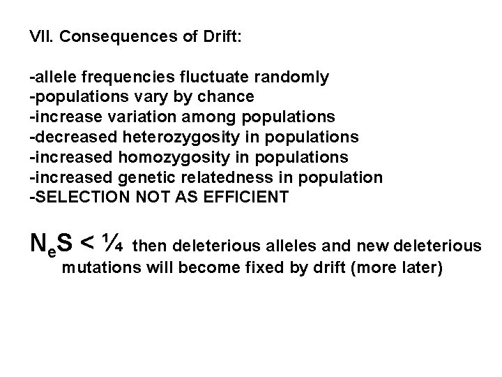 VII. Consequences of Drift: -allele frequencies fluctuate randomly -populations vary by chance -increase variation