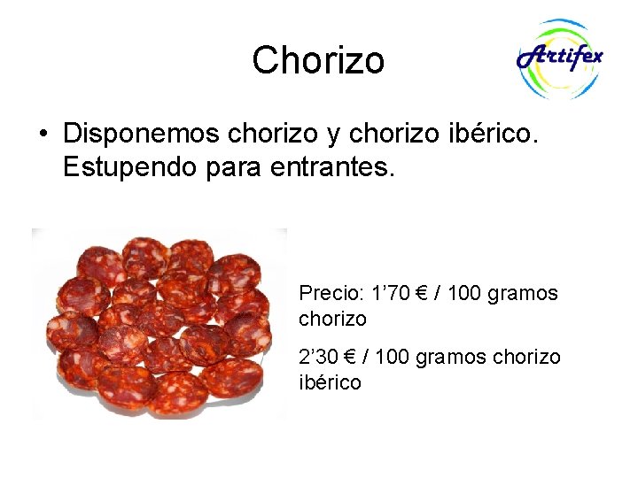 Chorizo • Disponemos chorizo y chorizo ibérico. Estupendo para entrantes. Precio: 1’ 70 €