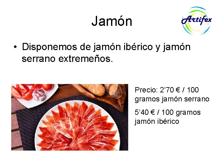 Jamón • Disponemos de jamón ibérico y jamón serrano extremeños. Precio: 2’ 70 €