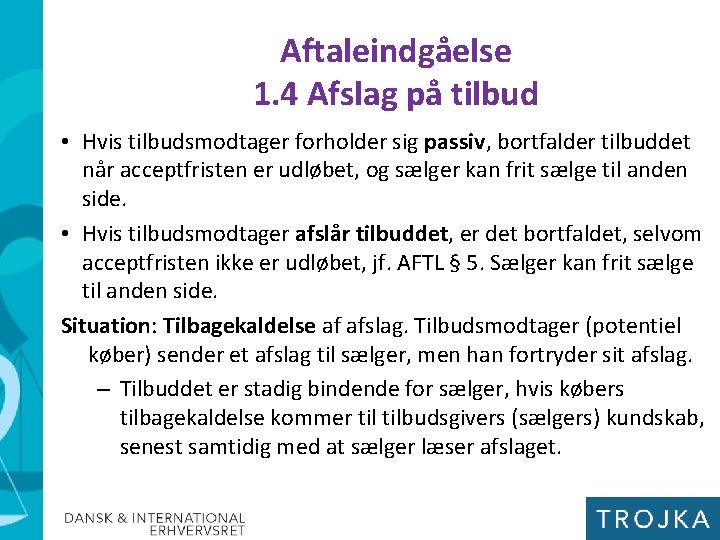 Aftaleindgåelse 1. 4 Afslag på tilbud • Hvis tilbudsmodtager forholder sig passiv, bortfalder tilbuddet