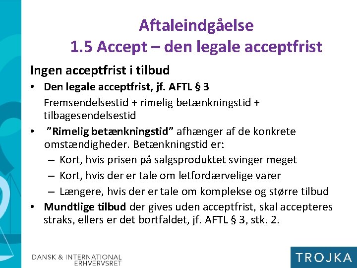 Aftaleindgåelse 1. 5 Accept – den legale acceptfrist Ingen acceptfrist i tilbud • Den