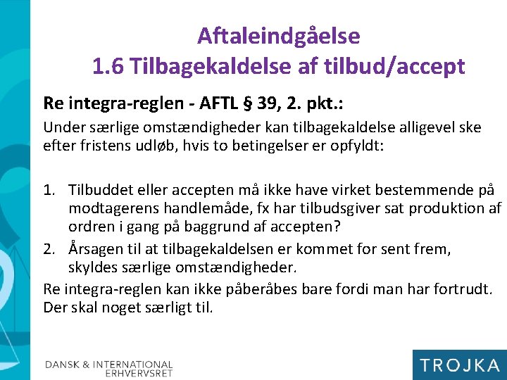 Aftaleindgåelse 1. 6 Tilbagekaldelse af tilbud/accept Re integra-reglen - AFTL § 39, 2. pkt.