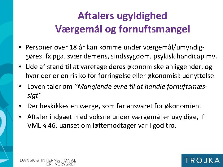 Aftalers ugyldighed Værgemål og fornuftsmangel • Personer over 18 år kan komme under værgemål/umyndiggøres,