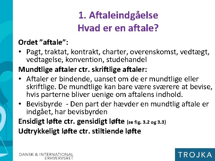 1. Aftaleindgåelse Hvad er en aftale? Ordet ”aftale”: • Pagt, traktat, kontrakt, charter, overenskomst,