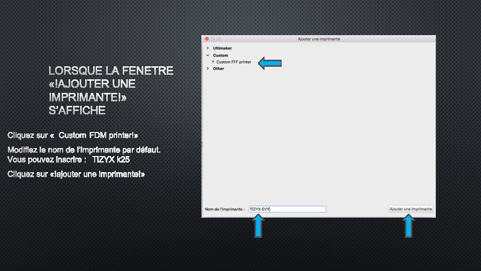 LORSQUE LA FENÊTRE « AJOUTER UNE IMPRIMANTE » S’AFFICHE CLIQUEZ SUR « CUSTOM FDM LORSQUE LA FENÊTRE « AJOUTER UNE IMPRIMANTE » S’AFFICHE CLIQUEZ SUR « CUSTOM FDM