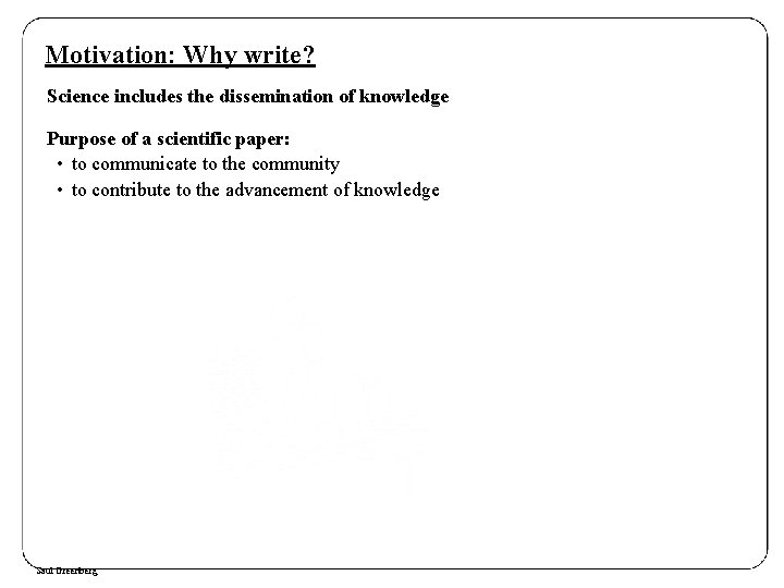 Motivation: Why write? Science includes the dissemination of knowledge Purpose of a scientific paper: