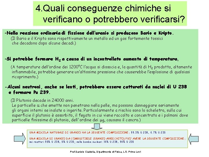 4. Quali conseguenze chimiche si verificano o potrebbero verificarsi? -Nella reazione ordinaria di fissione