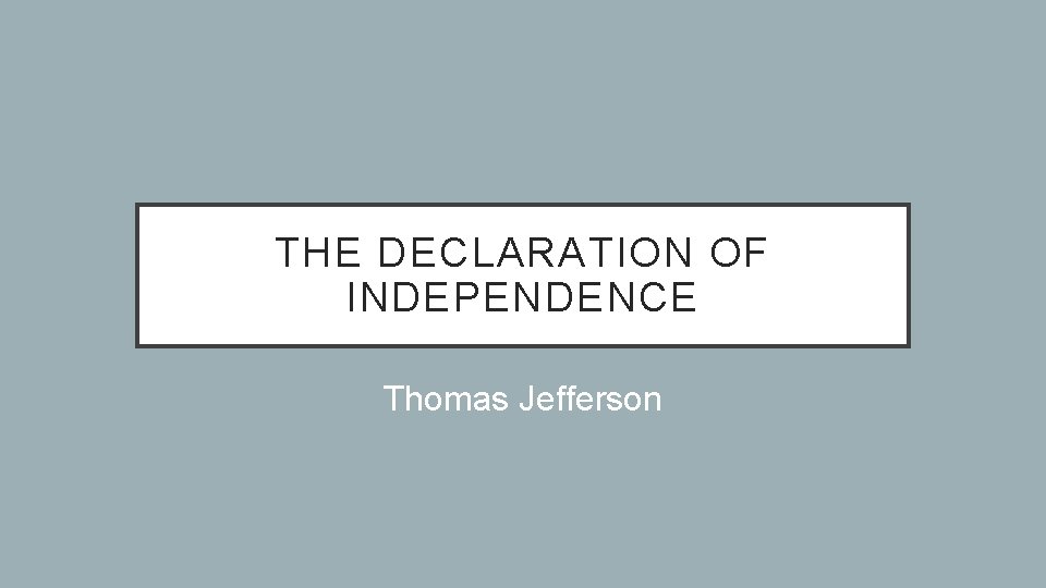 THE DECLARATION OF INDEPENDENCE Thomas Jefferson 