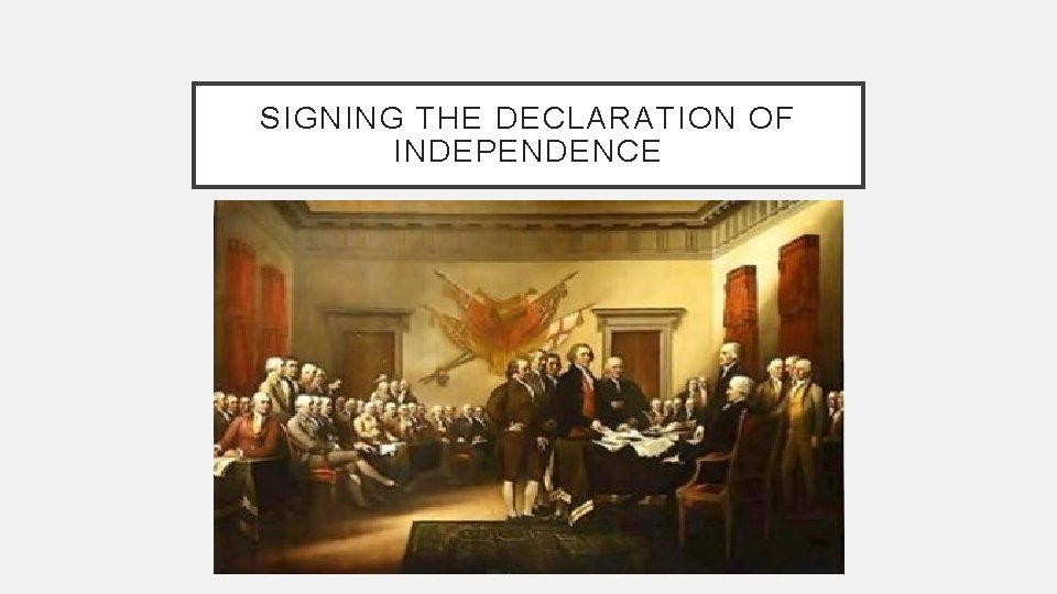 SIGNING THE DECLARATION OF INDEPENDENCE 