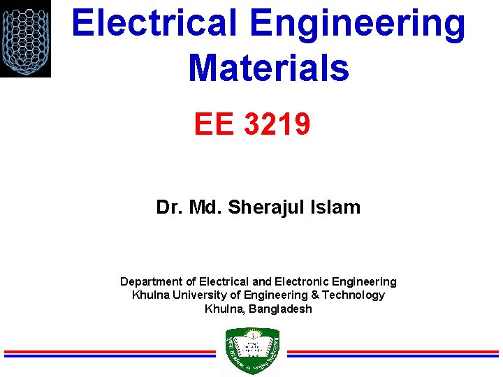 Electrical Engineering Materials EE 3219 Dr. Md. Sherajul Islam Department of Electrical and Electronic