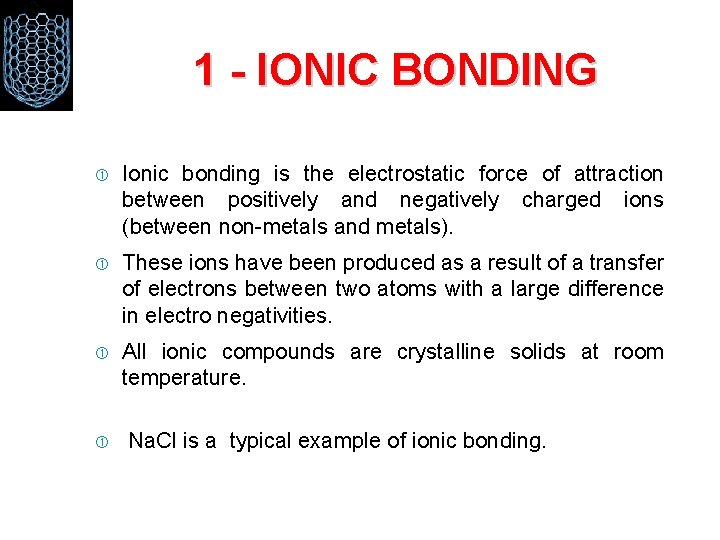 1 - IONIC BONDING Ionic bonding is the electrostatic force of attraction between positively