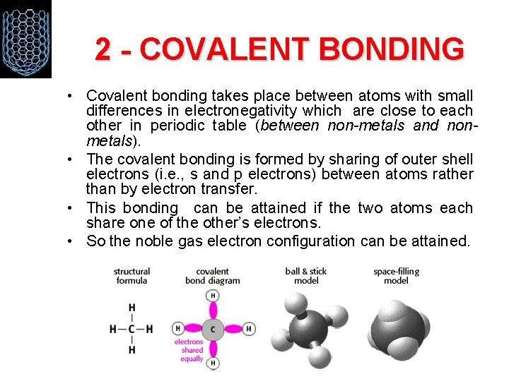 2 - COVALENT BONDING • Covalent bonding takes place between atoms with small differences
