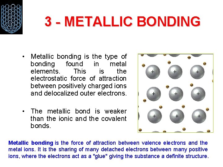 3 - METALLIC BONDING • Metallic bonding is the type of bonding found in