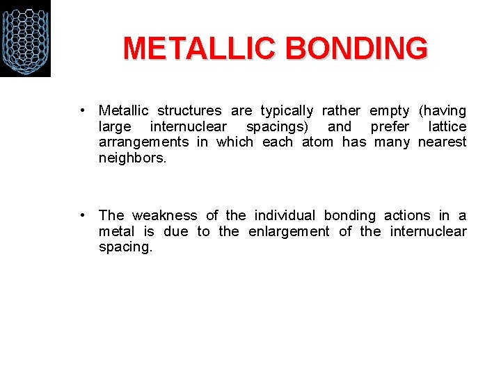 METALLIC BONDING • Metallic structures are typically rather empty (having large internuclear spacings) and