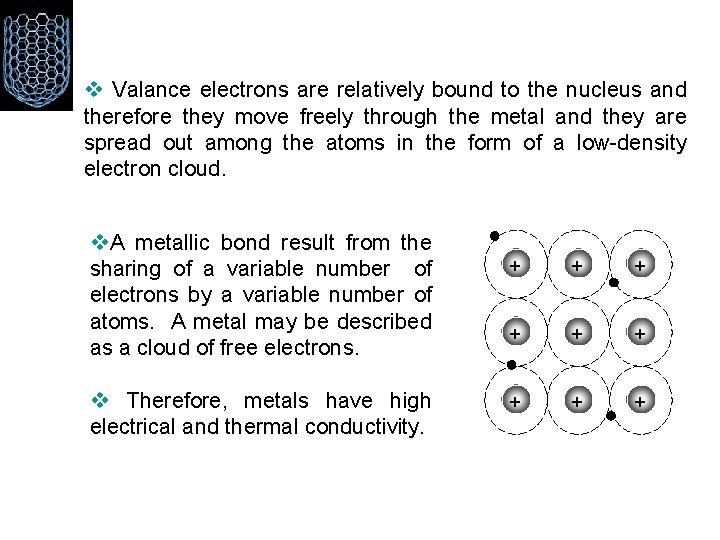 v Valance electrons are relatively bound to the nucleus and therefore they move freely