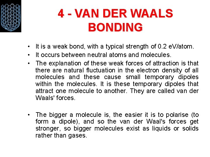 4 - VAN DER WAALS BONDING • It is a weak bond, with a