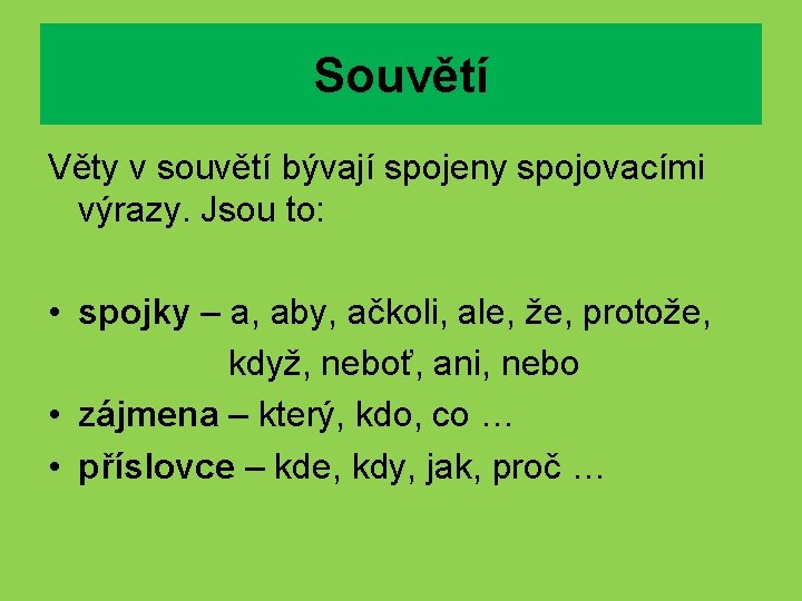 Souvětí Věty v souvětí bývají spojeny spojovacími výrazy. Jsou to: • spojky – a,