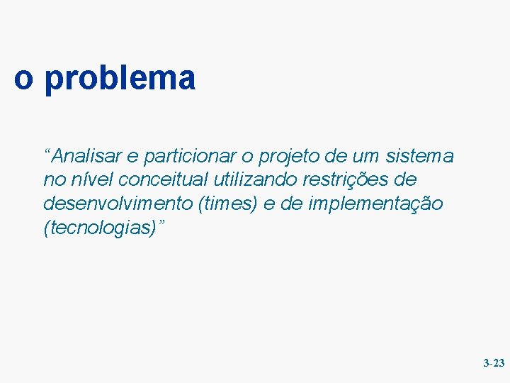 o problema “Analisar e particionar o projeto de um sistema no nível conceitual utilizando o problema “Analisar e particionar o projeto de um sistema no nível conceitual utilizando