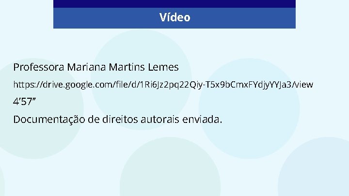 Vídeo Professora Mariana Martins Lemes https: //drive. google. com/file/d/1 Ri 6 Jz 2 pq