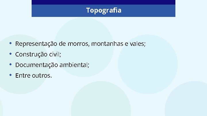 Topografia • • Representação de morros, montanhas e vales; Construção civil; Documentação ambiental; Entre