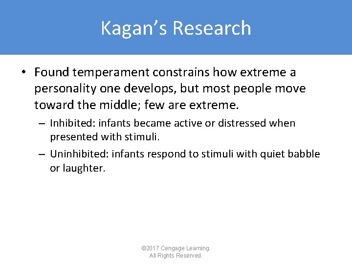 Kagan’s Research • Found temperament constrains how extreme a personality one develops, but most Kagan’s Research • Found temperament constrains how extreme a personality one develops, but most