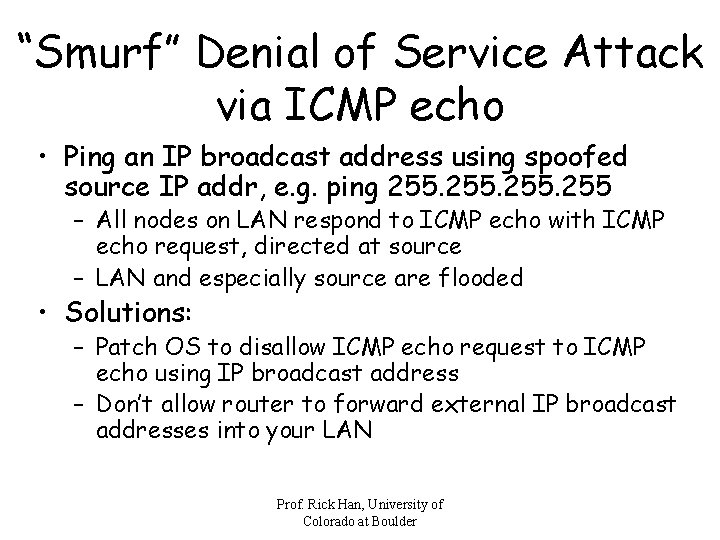 “Smurf” Denial of Service Attack via ICMP echo • Ping an IP broadcast address