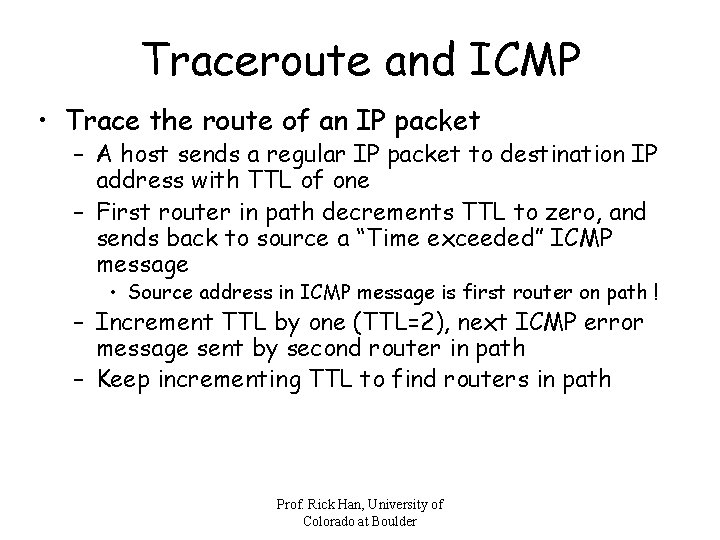 Traceroute and ICMP • Trace the route of an IP packet – A host