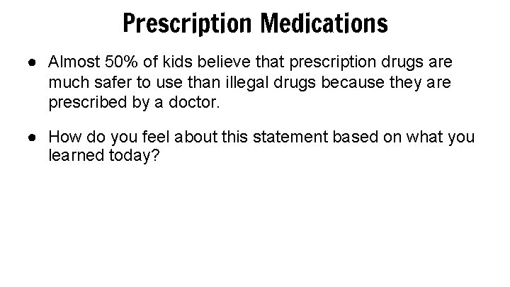 Prescription Medications ● Almost 50% of kids believe that prescription drugs are much safer