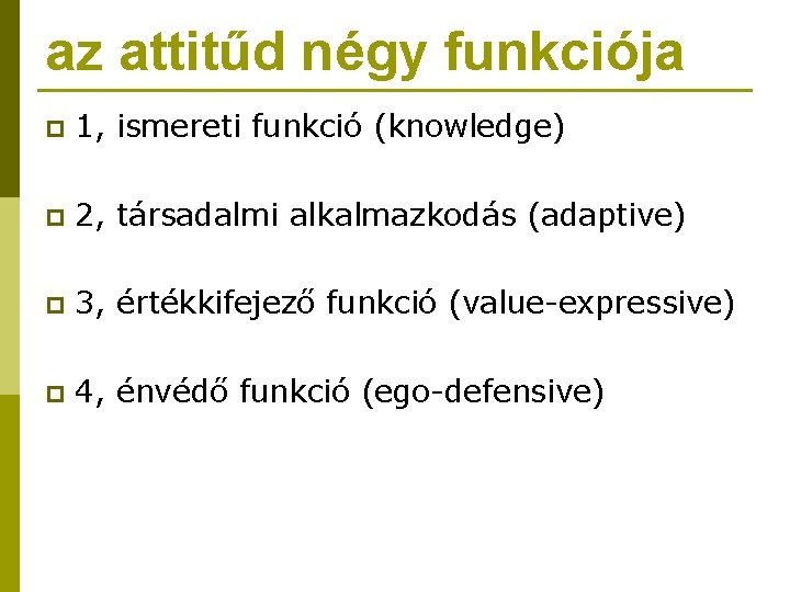 az attitűd négy funkciója p 1, ismereti funkció (knowledge) p 2, társadalmi alkalmazkodás (adaptive)