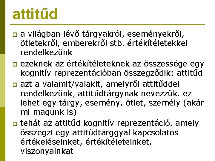 attitűd p p a világban lévő tárgyakról, eseményekről, ötletekről, emberekről stb. értékítéletekkel rendelkezünk ezeknek