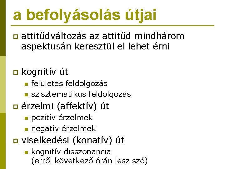 a befolyásolás útjai p attitűdváltozás az attitűd mindhárom aspektusán keresztül el lehet érni p