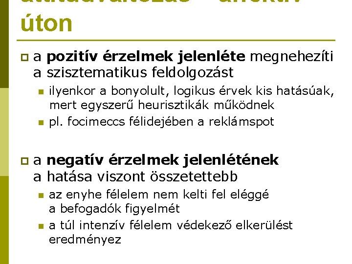 attitűdváltozás – affektív úton p a pozitív érzelmek jelenléte megnehezíti a szisztematikus feldolgozást n