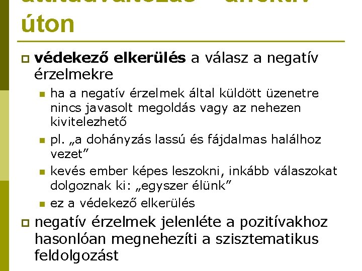 attitűdváltozás – affektív úton p védekező elkerülés a válasz a negatív érzelmekre n n