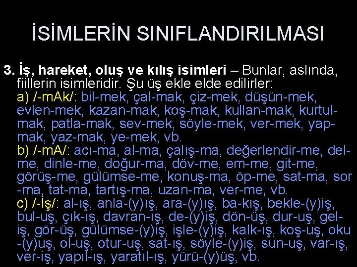 İSİMLERİN SINIFLANDIRILMASI 3. İş, hareket, oluş ve kılış isimleri – Bunlar, aslında, fiillerin isimleridir.