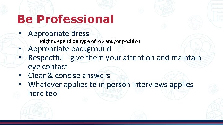 Be Professional • Appropriate dress • Might depend on type of job and/or position