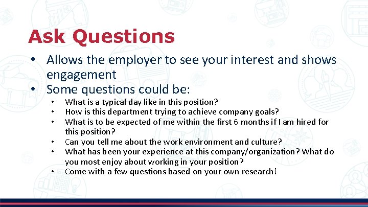 Ask Questions • Allows the employer to see your interest and shows engagement •