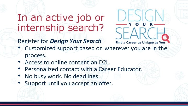 In an active job or internship search? Register for Design Your Search • Customized