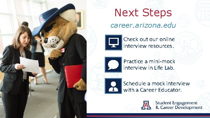 Next Steps career. arizona. edu Check out our online interview resources. Practice a mini-mock