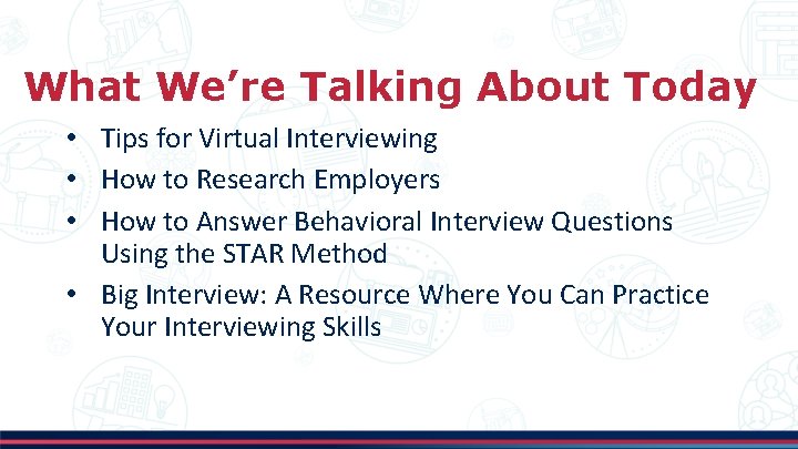 What We’re Talking About Today • Tips for Virtual Interviewing • How to Research