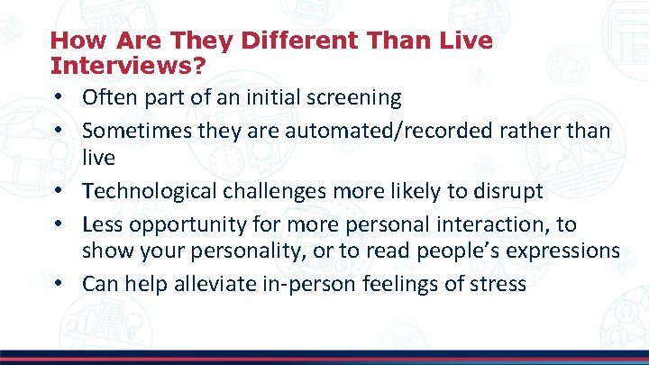How Are They Different Than Live Interviews? • Often part of an initial screening