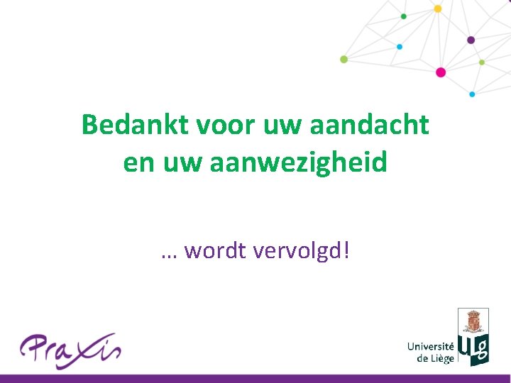 Bedankt voor uw aandacht en uw aanwezigheid … wordt vervolgd! 