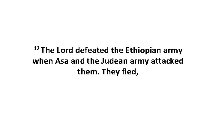 12 The Lord defeated the Ethiopian army when Asa and the Judean army attacked