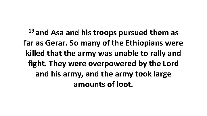 13 and Asa and his troops pursued them as far as Gerar. So many