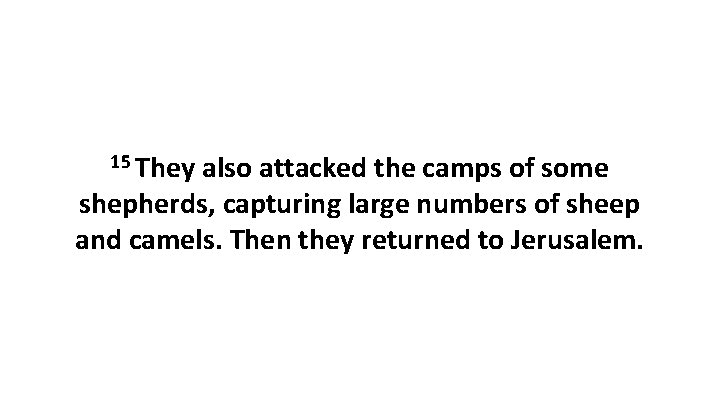 15 They also attacked the camps of some shepherds, capturing large numbers of sheep