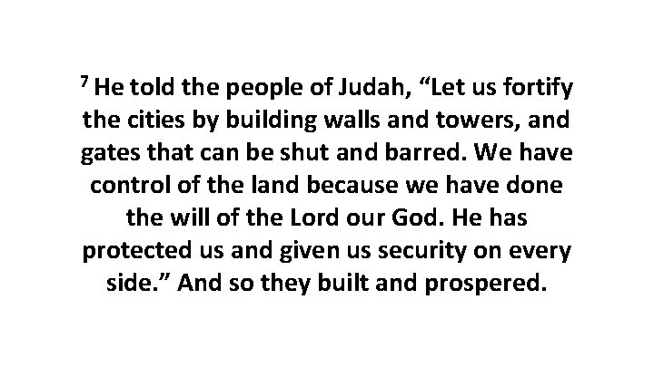 7 He told the people of Judah, “Let us fortify the cities by building