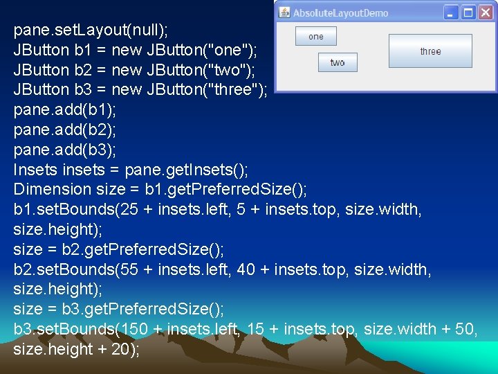 pane. set. Layout(null); JButton b 1 = new JButton("one"); JButton b 2 = new