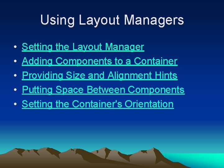 Using Layout Managers • • • Setting the Layout Manager Adding Components to a