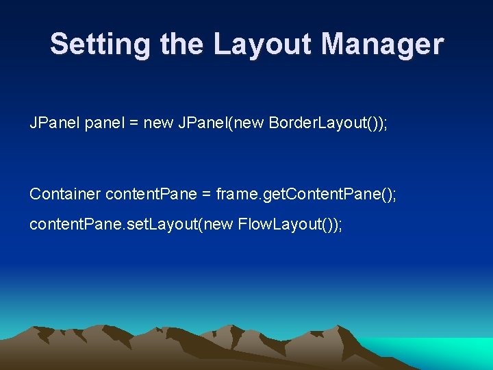 Setting the Layout Manager JPanel panel = new JPanel(new Border. Layout()); Container content. Pane